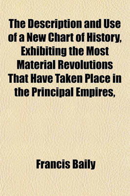 Book cover for The Description and Use of a New Chart of History, Exhibiting the Most Material Revolutions That Have Taken Place in the Principal Empires,