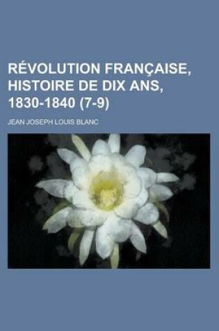 Cover of Revolution Francaise, Histoire de Dix ANS, 1830-1840 (7-9)