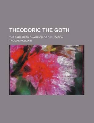 Book cover for Theodoric the Goth; The Barbarian Champion of Civilization