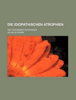 Book cover for Die Idiopathischen Atrophien; Die Trockenen Zehrungen