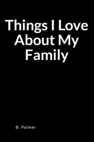 Cover of Things I Love about My Family