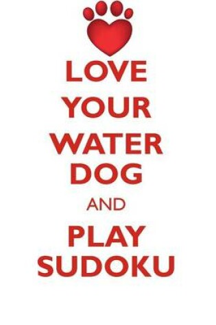 Cover of LOVE YOUR WATER DOG AND PLAY SUDOKU PORTUGUESE WATER DOG SUDOKU LEVEL 1 of 15