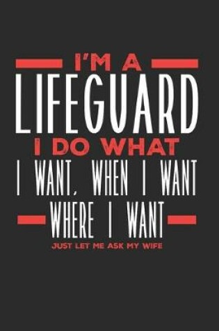 Cover of I'm a Lifeguard I Do What I Want, When I Want, Where I Want. Just Let Me Ask My Wife