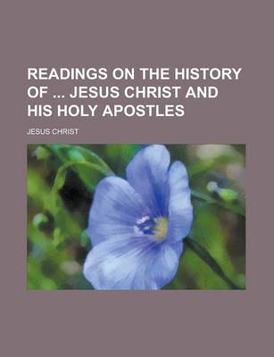 Book cover for Readings on the History of Jesus Christ and His Holy Apostles