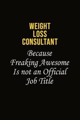 Book cover for Weight Loss Consultant Because Freaking Awesome Is Not An Official Job Title