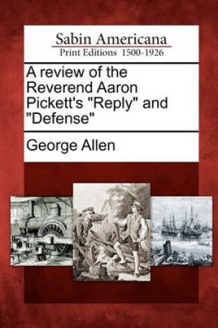 Cover of A Review of the Reverend Aaron Pickett's Reply and Defense