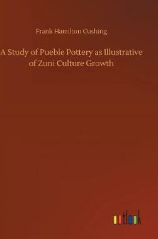 Cover of A Study of Pueble Pottery as Illustrative of Zuni Culture Growth