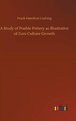 Book cover for A Study of Pueble Pottery as Illustrative of Zuni Culture Growth