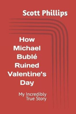 Cover of How Michael Bublé Ruined Valentine's Day