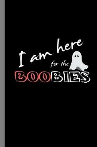 Cover of I Am Here For The Boobies