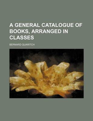 Book cover for A General Catalogue of Books, Arranged in Classes