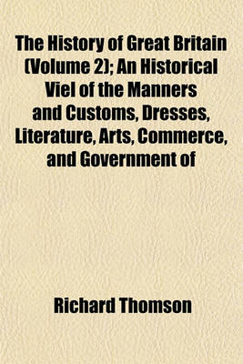 Book cover for Illustrations of the History of Great Britain (Volume 2); An Historical Viel of the Manners and Customs, Dresses, Literature, Arts, Commerce, and Government of Great Britain from the Time of the Saxons, Down to the Eighteenth Century