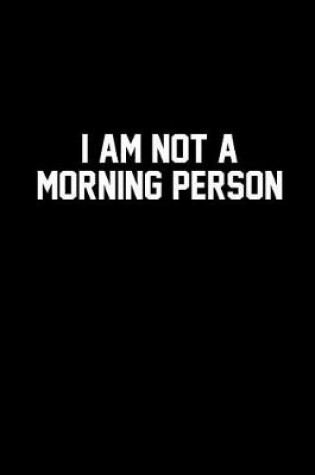 Cover of I Am Not a Morning Person