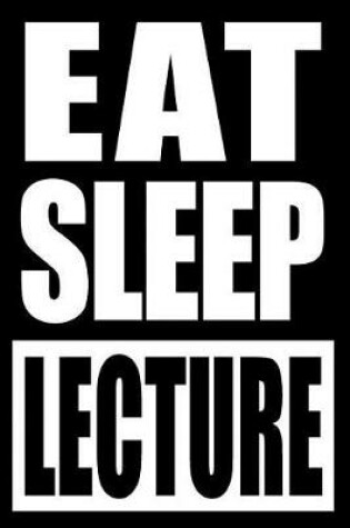 Cover of Eat Sleep Lecture Cool Notebook for a Lecturer, College Ruled Journal