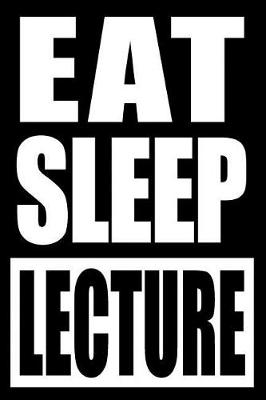 Book cover for Eat Sleep Lecture Cool Notebook for a Lecturer, College Ruled Journal