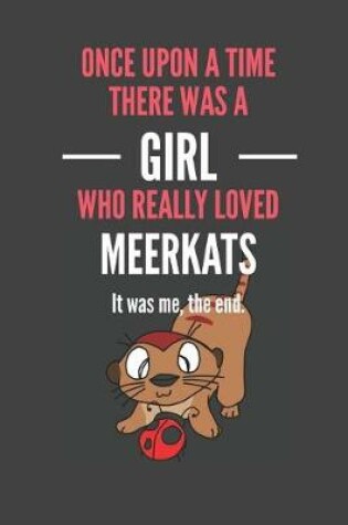 Cover of Once Upon A Time There Was A Girl Who Really Loved Meerkats It was me, the end.