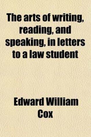 Cover of The Arts of Writing, Reading, and Speaking, in Letters to a Law Student; In Letters to a Law Student