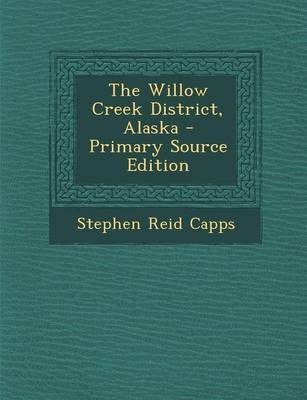 Book cover for The Willow Creek District, Alaska - Primary Source Edition