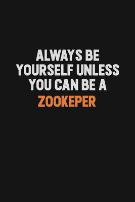 Book cover for Always Be Yourself Unless You Can Be A Zookeper
