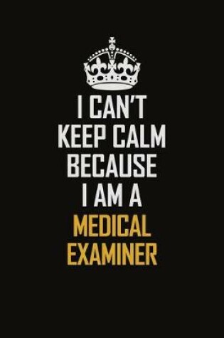 Cover of I Can't Keep Calm Because I Am A Medical Examiner