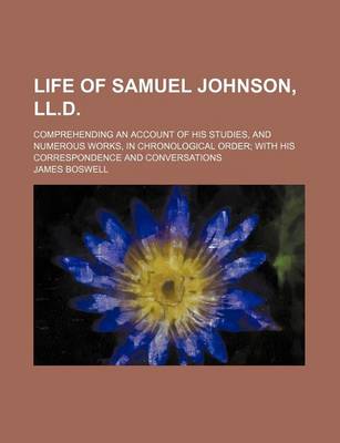 Book cover for Life of Samuel Johnson, LL.D.; Comprehending an Account of His Studies, and Numerous Works, in Chronological Order with His Correspondence and Conversations