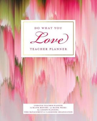 Book cover for Do What You Love Teacher Planner, Undated 12 Blank Months & 52 Blank Weeks