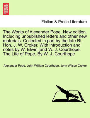 Book cover for The Works of Alexander Pope. New Edition. Including Unpublished Letters and Other New Materials. Collected in Part by the Late Rt. Hon. J. W. Croker. with Introduction and Notes by W. Elwin [And W. J. Courthope. the Life of Pope. by W. J. Courthope
