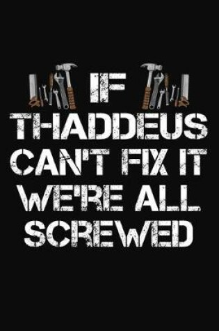 Cover of If Thaddeus Can't Fix It We're All Screwed