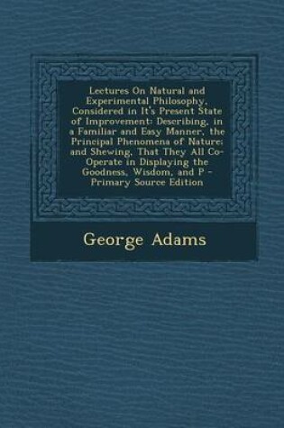 Cover of Lectures on Natural and Experimental Philosophy, Considered in It's Present State of Improvement