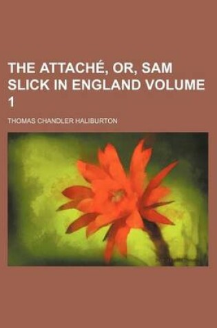 Cover of The Attache, Or, Sam Slick in England Volume 1