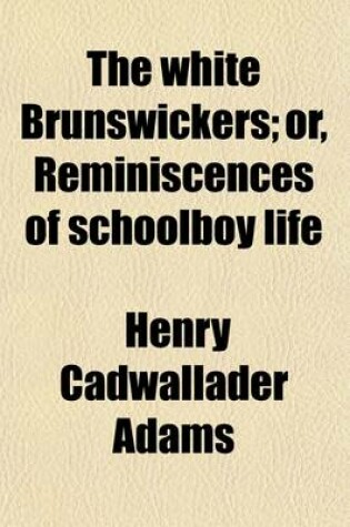 Cover of The White Brunswickers; Or, Reminiscences of Schoolboy Life