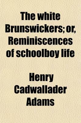 Book cover for The White Brunswickers; Or, Reminiscences of Schoolboy Life