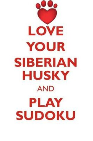 Cover of LOVE YOUR SIBERIAN HUSKY AND PLAY SUDOKU SIBERIAN HUSKY SUDOKU LEVEL 1 of 15