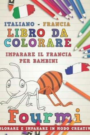 Cover of Libro Da Colorare Italiano - Francia. Imparare Il Francia Per Bambini. Colorare E Imparare in Modo Creativo