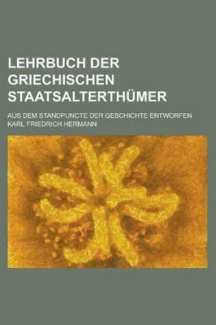 Cover of Lehrbuch Der Griechischen Staatsalterthumer; Aus Dem Standpuncte Der Geschichte Entworfen