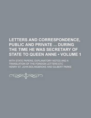 Book cover for Letters and Correspondence, Public and Private During the Time He Was Secretary of State to Queen Anne (Volume 1); With State Papers, Explanatory Note