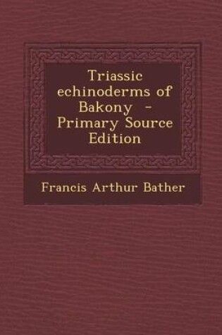 Cover of Triassic Echinoderms of Bakony - Primary Source Edition