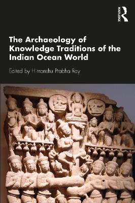 Cover of The Archaeology of Knowledge Traditions of the Indian Ocean World