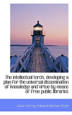 Book cover for The Intellectual Torch, Developing a Plan for the Universal Dissemination of Knowledge and Virtue by