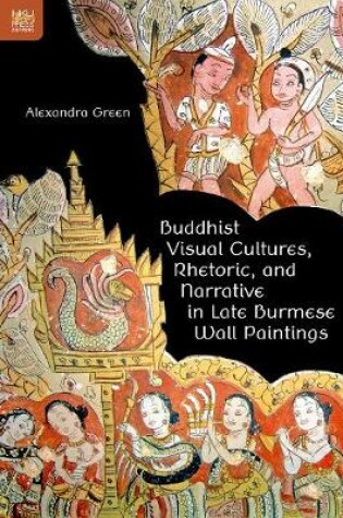 Cover of Buddhist Visual Cultures, Rhetoric, and Narrative in Late Burmese Wall Paintings