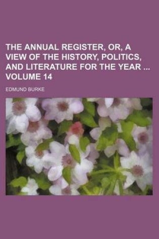 Cover of The Annual Register, Or, a View of the History, Politics, and Literature for the Year Volume 14