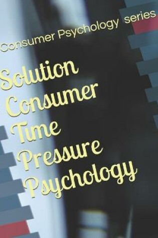 Cover of Solution Consumer Time Pressure Psychology