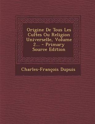 Book cover for Origine de Tous Les Cultes Ou Religion Universelle, Volume 2... - Primary Source Edition