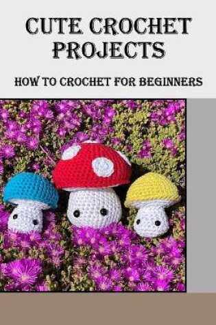 Cover of Cute Crochet Projects