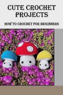Book cover for Cute Crochet Projects
