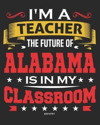 Cover of I'm a Teacher The Future of Alabama Is In My Classroom