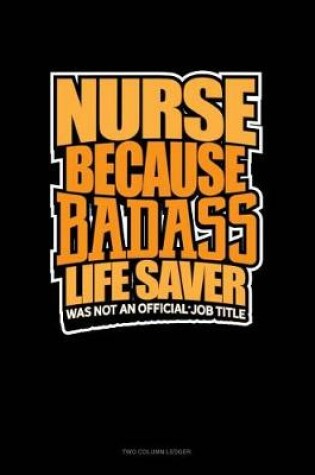 Cover of Nurse Because Badass Life Saver Was Not an Official Job Title