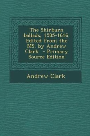 Cover of The Shirburn Ballads, 1585-1616. Edited from the Ms. by Andrew Clark