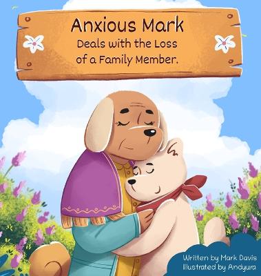 Book cover for Anxious Mark Deals with the Loss of a Family Member