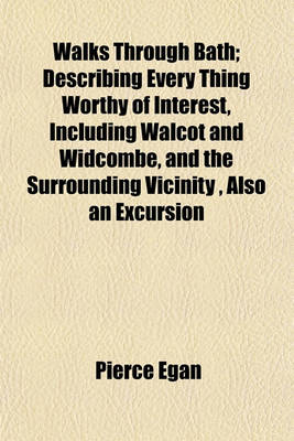 Book cover for Walks Through Bath; Describing Every Thing Worthy of Interest, Including Walcot and Widcombe, and the Surrounding Vicinity, Also an Excursion to Clift